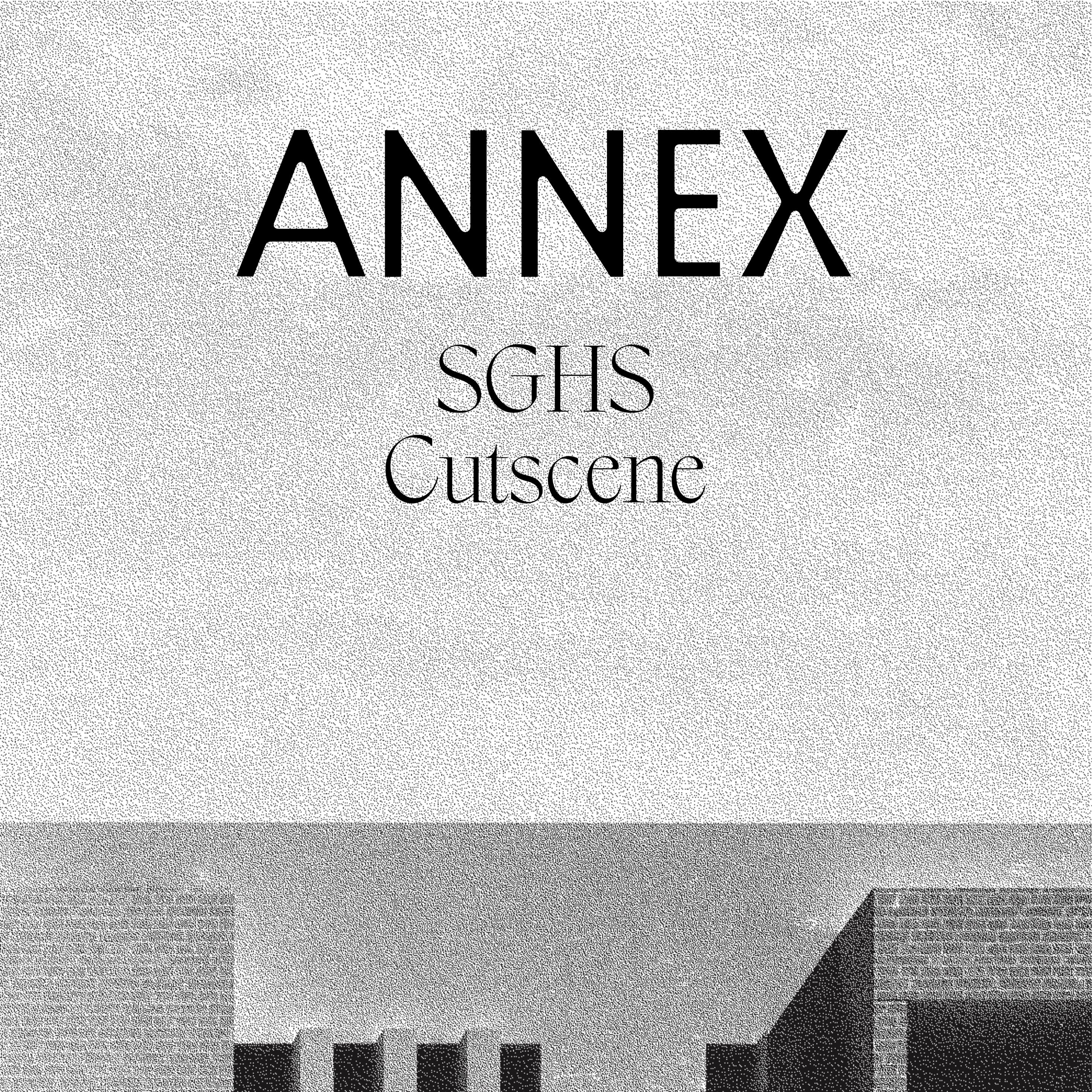 ANNEX <br>
	SGHS <br>
	Cutscene