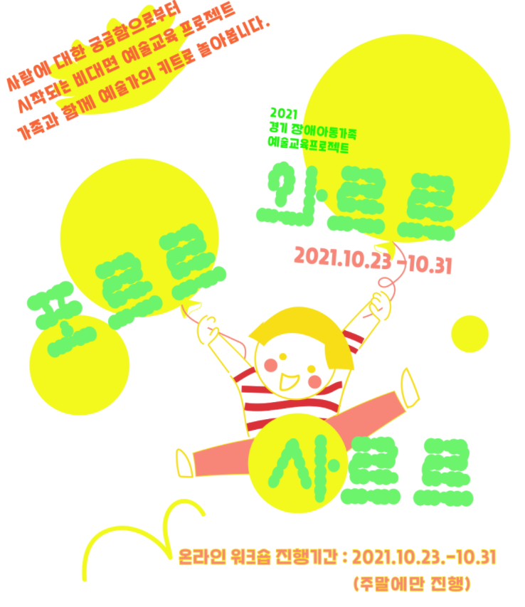 2021 경기 장애아동가족 예술교육프로젝트 <포르르와르르사르르> 신청 안내  사람에 대한 궁금함으로부터 시작되는 비대면 예술교육 프로젝트  가족과 함께 예술가의 키트로 놀아봅니다.  온라인 워크숍 진행기간: 2021.10.23.-10.31.