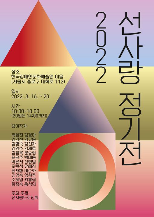 2022 선사랑정기전 일시: 2022.3.16(수) ~ 20(일) 장소: 한국장애인문화예술원 이음센터 2층 이음갤러리 시간: 10:00~18:00 (20일은 14:00까지) 참여작가: 곽현진, 김경아, 김경선, 김규용, 김명숙 김선자, 김영수, 김재호, 김정옥, 문승현 문은주, 박미용, 박윤서, 신현임, 오란석 유혜진, 윤재환, 이순화, 임영숙, 임현주 조혜영, 최홍림, 한정숙, 홍석민 주최, 주관: 선사랑드로잉회