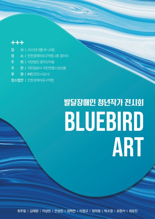 발달장애인 청년작가 전시회
블루버드 아트

일시 2022년 8월 18일 부터 24일 까지

장소 인천경제자유구역청 2층 갤러리

주최 사단법인 꿈꾸는마을

주관 국민일보사 국민엔젤스앙상블

후원 iH 인천도시공사

장소협찬 인천경제자유구역청


취주림
김태완
이상민
안성진
권혁찬
이정규
정의원
박소영
유현서
최유진