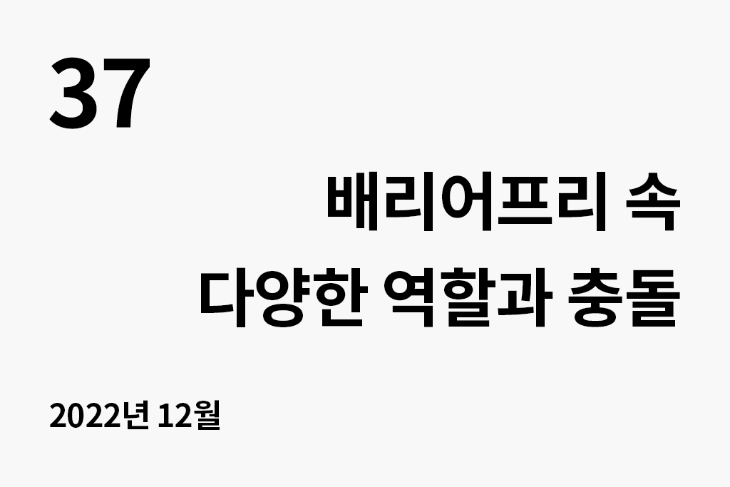 37 배리어프리 속 다양한 역할과 충돌(2022.12) 년 월