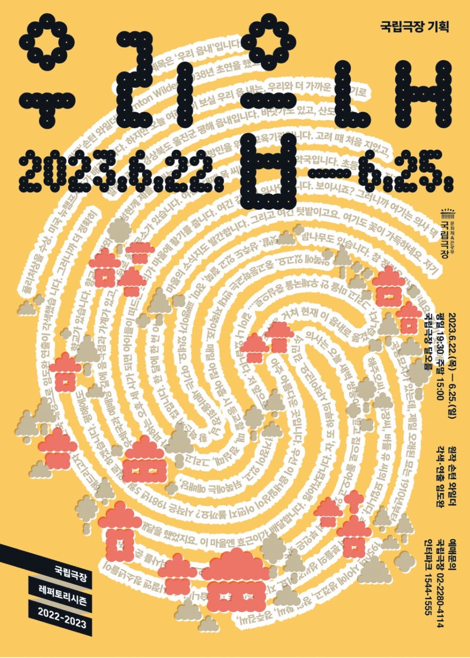 국립극장 기획 우리읍내 2023.06.22.-06.25. 평일 19:30 주말 15:00 국립극장 달오름 원작 손턴 와일더 각색 연출 임도완 예매문의 국립극장 02-2280-4114 인터파크 1544-1555 국립극장 레퍼토리시즌 2022-2023