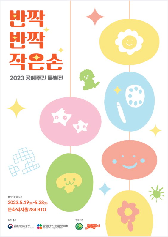 반짝 반짝 작은손 2023 공예주간 특별전 전시기간 및 장소 2023.5.19(금)-5.28(일) 문화역서울284 RTO 주최 문화체육관광부 주관 한국공예·디자인문화진흥원