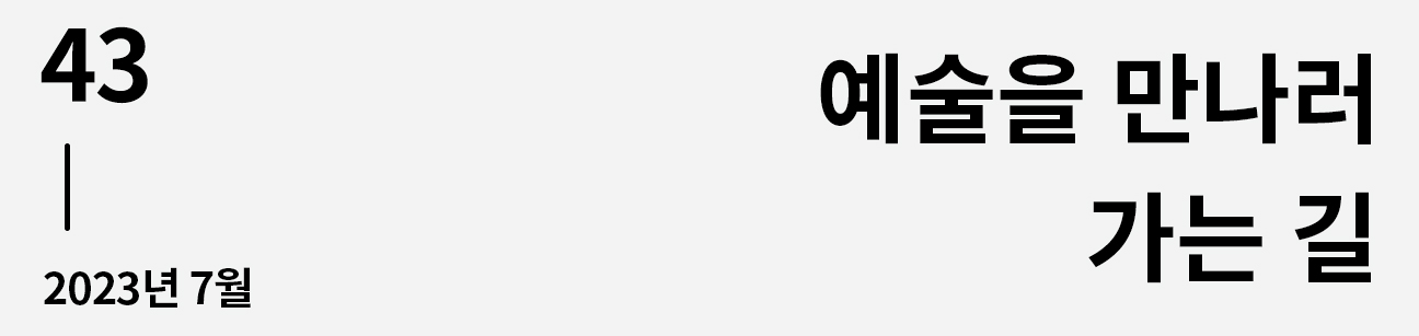 웹진 이음 | 43 예술을 만나러 가는 길 2023년 7월호