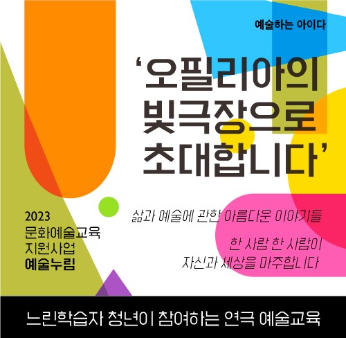 느린학습자 청년이 참여하는 연극 예술교육 '오필리아의 빛극장으로 초대합니다' 
2023년 7월 8일부터 11월 18일까지 총 16회, 성북구마을사회적경제센터에서 진행되며, 예술하는 아이다에서 운영한다.