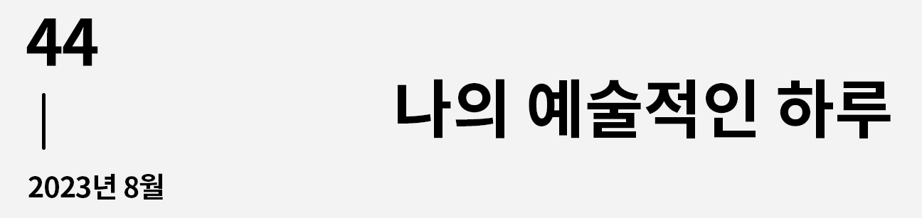 웹진 이음 | 44 나의 예술적인 하루 2023년 8월호