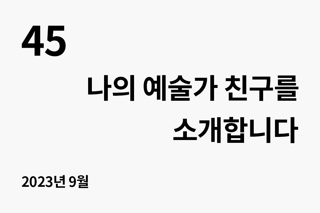 45  나의 예술가 친구를 소개합니다 2023년 9월