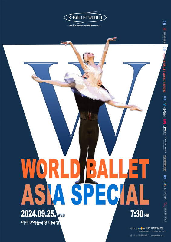 K-BALLET WORLD
서울 국제 발레 페스티벌
월드 발레 아시아 스페셜
이천이십사년 구월 이십오일 수요일 오후 일곱시 30분
아르코예술극장 대극장

주최: 사단법인 한국발레협회
주관: K-BALLET WORLD 조직위원회
후원: 서울특별시, 한국메세나협회, 이발레샵, (사)한국발레협회 후원회
협력: 한국문화예술위원회, (재)전문무용수지원센터
예매처: 아르코·대학로예술극장 02-3668-0007 theater.arko.or.kr
문의: (사)한국발레협회 02-538-0505