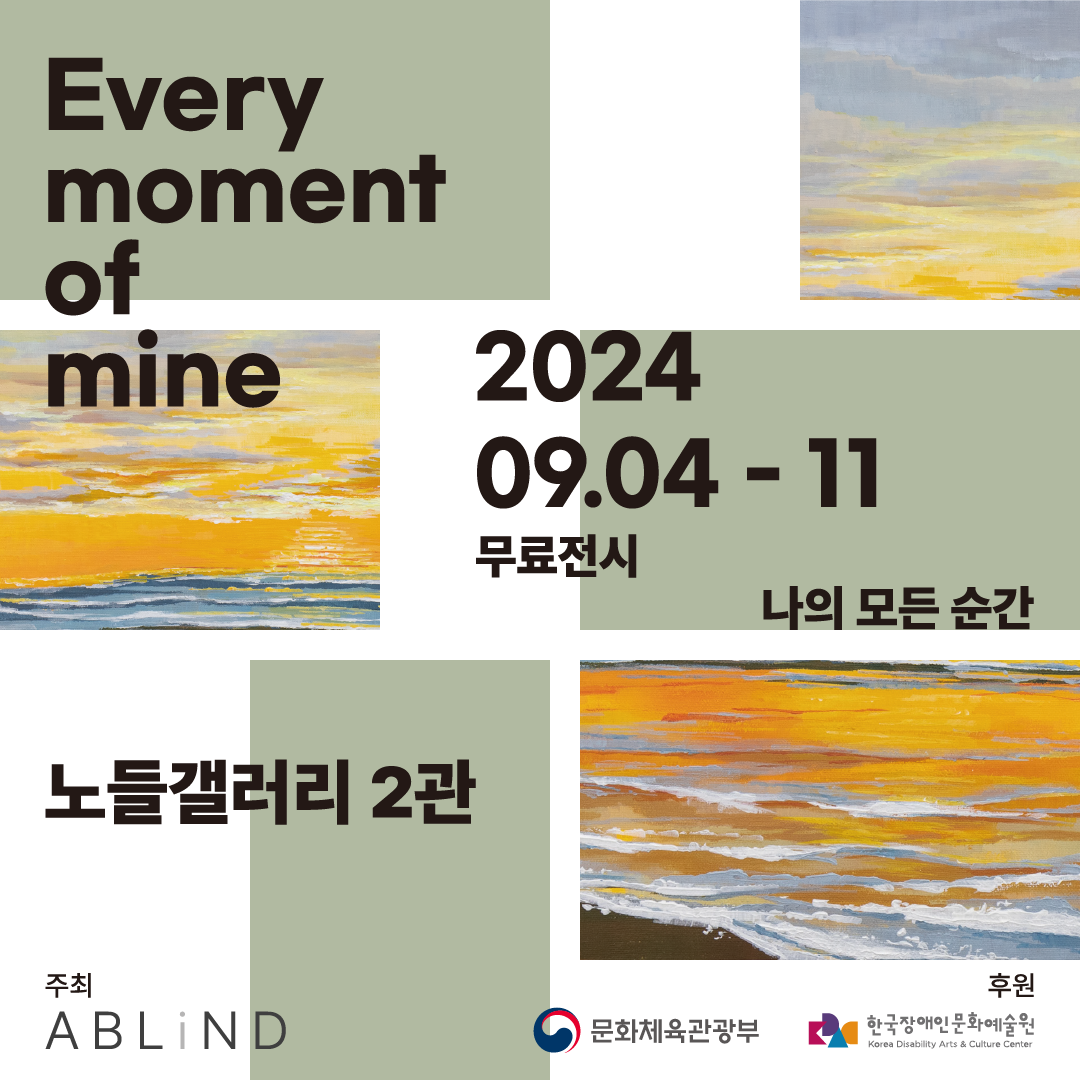 짙은 연두색 직사각형 3개와 바다와 노을을 그린 작품의 일부를 잘라 만든 직사각형 3개가 불규칙적으로 배치되어 있습니다.
다음은 포스터 내 전시 정보입니다.
제 4회 에이블라인드 장애 예술인 전시회 나의 모든 순간, every moment of mine
2024년 9월 4일부터 11일 / 무료전시
노들갤러리 2관
주최 에이블라인드와 후원 문화체육관광부, 한국장애인문화예술원