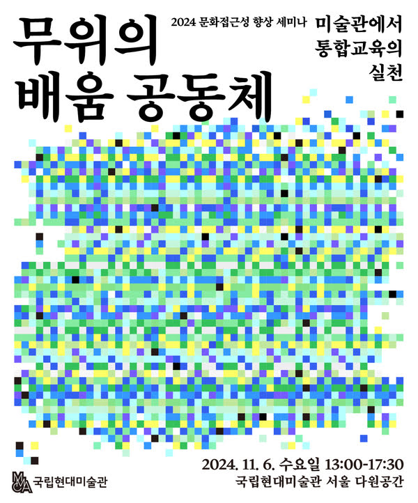 2024 문화접근성 향상 세미나 미술관에서 통합교육의 실천
무위의 배움 공동체
2024년 11월 6일 수요일 오후 1시부터 오후 5시 30분까지
국립현대미술관 서울 다원공간