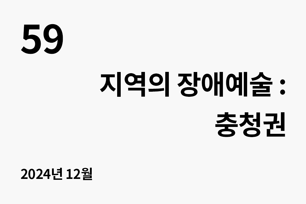 59 지역의 장애예술 : 충청권 2024년 12월