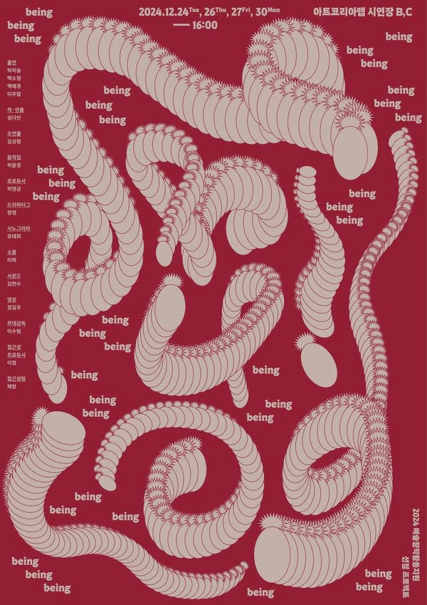 연한 베이지색 배경의 포스터. 포스터 전체에 자주삭 꼬리가 크게 그려져 있습니다. 언뜻 b e i n g 글자의 형태를 닮은 꼬리들입니다. 그 사이로 작은 글자 being 이 포스터 전체에 걸쳐 여기저기 적혀있습니다. being being being being being being
포스터의 제일 위, 왼 쪽부터 공연의 제목 beingbeingbeing 2024년 24일, 26일, 27일, 30일 오후 4시 아트코리아랩 시연장 B, C