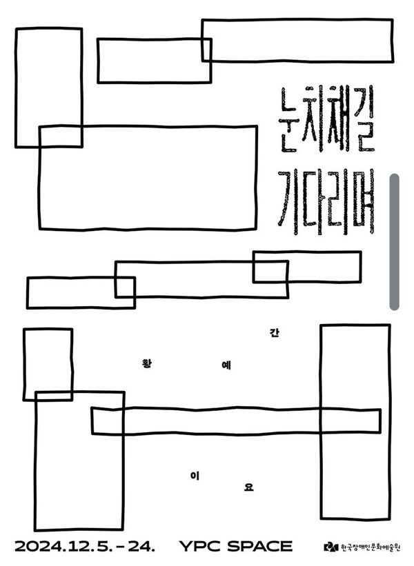 눈치채길 기다리며
황예간
이요
2024년 12월 5일부터 24일까지 YPC SPACE 한국장애인문화예술원
