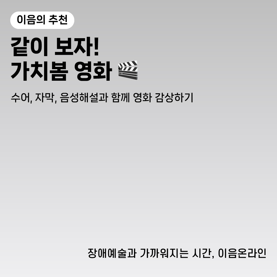 이음의 추천
같이 보자! 가치봄 영화
수어, 자막, 음성해설과 함께 영화 감상하기
장애예술과 가까워지는 시간, 이음온라인