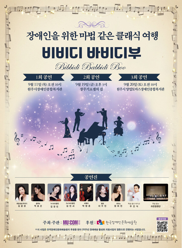 클래식 공연 포스터. 제목은 “장애인을 위한 마법 같은 클래식 여행, 비비디 바비디부(Bibbidi Babbidi Boo)”. 공연 일정은 세 차례로, 1회 공연은 9월 11일(목) 오전 10시 원주시장애인종합복지관, 2회 공연은 9월 19일(금) 오후 3시 장주기요셉의 집, 3회 공연은 9월 20일(토) 오전 10시 원주시 양업트러스장애인종합복지관에서 열린다. 중앙에는 바이올린, 첼로, 피아노 연주자들의 실루엣이 무대에서 연주하는 그림이 배경에 배치되어 있다. 공연진은 작곡가 김윤정, 플루트 박효선, 바이올린 김경민·김민서, 비올라 박명훈, 첼로 이수민, 피아노 장희진, 성악 우인석, 특별출연 라온합창단이다. 하단에는 주최·주관 MU:COM컴퍼니, 후원 한국장애인문화예술원 로고가 표시되어 있으며, 음성지원 QR코드가 배치되어 있다.