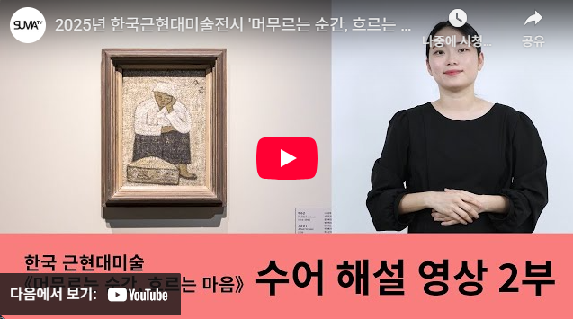 한국근현대미술전시 《머무르는 순간, 흐르는 마음》  수어해설 2편