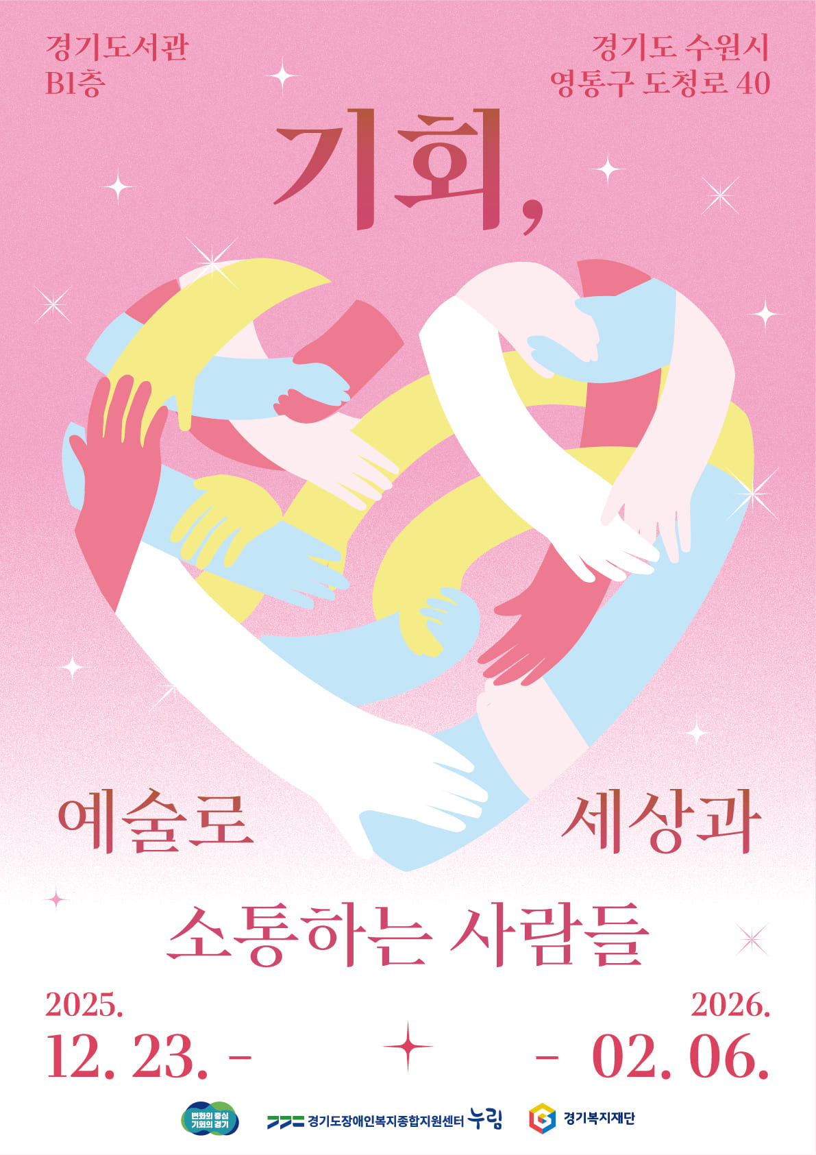 전시 제목은 “기회, 예술로 세상과 소통하는 사람들”이다. 전시는 2025년 12월 23일부터 2026년 2월 6일까지 진행된다. 장소는 경기도서관 B1층이며, 주소는 경기도 수원시 영통구 도청로 40이다. 포스터 중앙에는 노랑, 하늘색, 분홍색, 흰색 등 다양한 색의 팔과 손들이 서로 맞물려 하트 모양을 이루는 일러스트가 배치되어 있으며, 협력과 연대, 다양성을 상징한다. 배경은 분홍색 그라데이션에 별 모양 장식이 흩어져 있다.