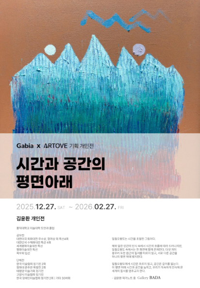 따뜻한 갈색 바탕 위에 푸른색과 청록색 물감이 아래로 흘러내리듯 겹겹이 쌓인 회화 이미지가 배경을 이루는 전시 포스터이다. 화면 상단에는 산봉우리처럼 뾰족한 형태가 반복되며, 양쪽에는 작은 원형의 점이 배치되어 있어 달이나 태양을 연상시킨다. 붓질의 결이 그대로 드러난 질감이 강조되어 시간의 흐름과 중첩을 시각적으로 표현한다.

전시 제목은 〈시간과 공간의 평면 아래〉이며, Gabia × ARTOVE 기획 개인전으로 소개되어 있다.
작가는 김윤환이다.
전시 기간은 2025년 12월 27일부터 2026년 2월 27일까지이다.
전시 장소는 갤러리 바다(Gallery BADA)이다.
