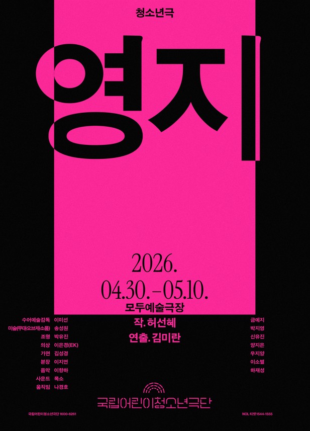 검은 배경 중앙에 강한 분홍색 직사각형 그라데이션이 배치된 포스터로, 상단에 작은 글씨로 “청소년극”, 중앙에는 검은색 대형 타이포그래피로 제목 “영지”가 크게 강조되어 있다. 중단에는 공연 기간 “2026.04.30.~05.10.”이, 그 아래에 “모두예술극장”이 표기되어 있으며, 이어 “작: 허선혜 / 연출: 김미란” 정보가 포함되어 있다. 하단에는 출연 및 스태프 명단이 양쪽에 나열되어 있고, 중앙 하단에 “국립어린이청소년극단” 로고가 배치되어 있으며, 문의 전화 “1600-6261”가 함께 기재되어 있다.