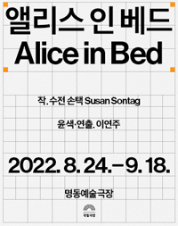 앨리스 인 베드 Alice in Bed 작.수전 속택 susan sontag 윤색,연출. 이연주 2022.8.24.-9.18 명동예술극장