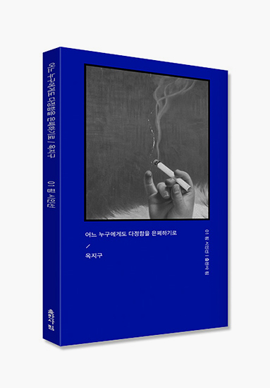 깊고 선명한 파란색 바탕의 책표지 사진. 상단에는 사각형 손가락에 연기가 피어오르는 담배를 끼고 있는 흑백사진이 있고, 하단에는 “어느 누구에게도 다정함을 은폐하기로” “옥지구”라고 쓰여 있다.